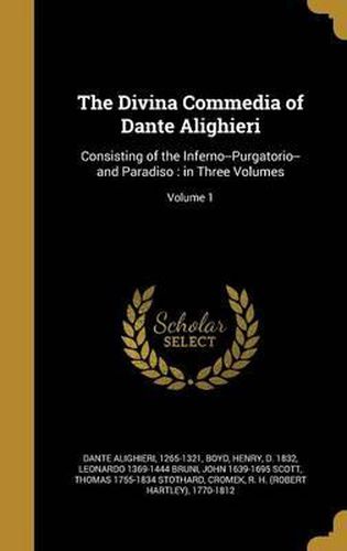Cover image for The Divina Commedia of Dante Alighieri: Consisting of the Inferno--Purgatorio--And Paradiso: In Three Volumes; Volume 1