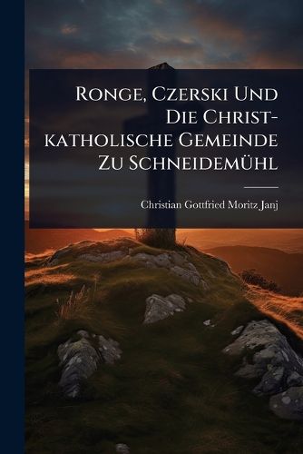 Cover image for Ronge, Czerski Und Die Christ-katholische Gemeinde Zu SchneidemA1/4hl