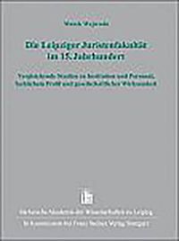 Cover image for Die Leipziger Juristenfakultat Im 15. Jahrhundert: Vergleichende Studien Zu Institution Und Personal, Fachlichem Profil Und Gesellschaftlicher Wirksamkeit