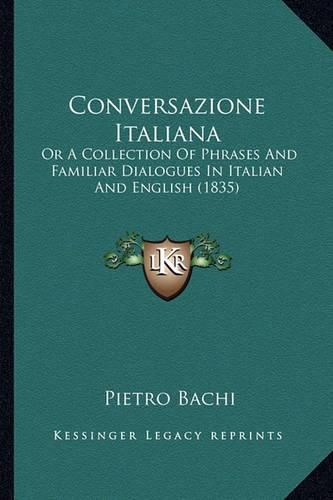 Cover image for Conversazione Italiana: Or a Collection of Phrases and Familiar Dialogues in Italian and English (1835)