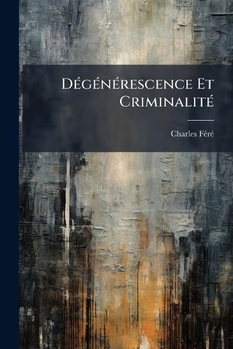 Cover image for D G N Rescence Et Criminalit: Essai Physiologique