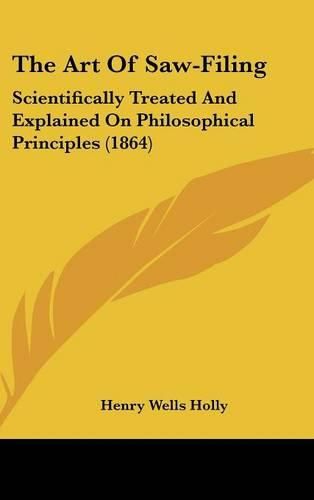 The Art of Saw-Filing: Scientifically Treated and Explained on Philosophical Principles (1864)