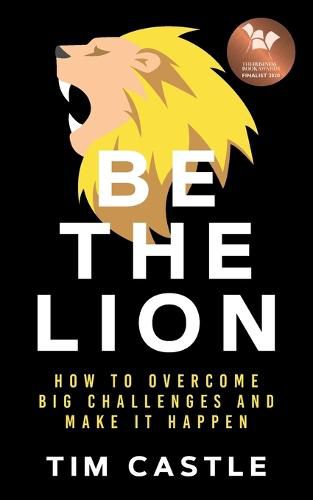 Cover image for Be The Lion: How To Overcome Big Challenges And Make It Happen