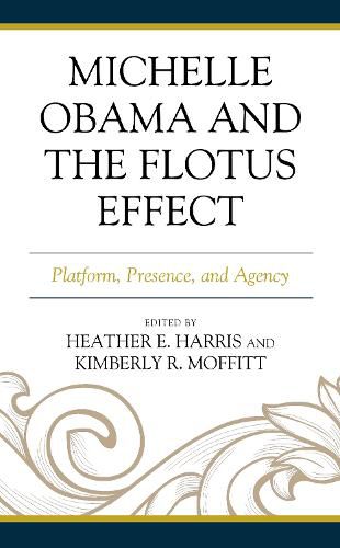 Cover image for Michelle Obama and the FLOTUS Effect: Platform, Presence, and Agency