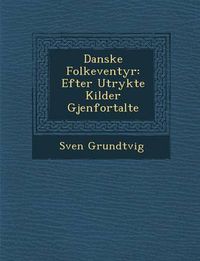 Cover image for Danske Folke Ventyr: Efter Utrykte Kilder Gjenfortalte