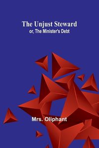 Cover image for The Unjust Steward; or, The Minister's Debt