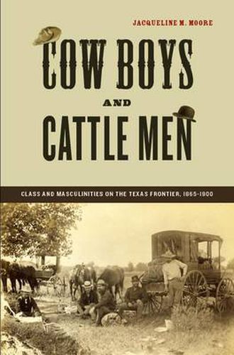 Cow Boys and Cattle Men: Class and Masculinities on the Texas Frontier, 1865-1900