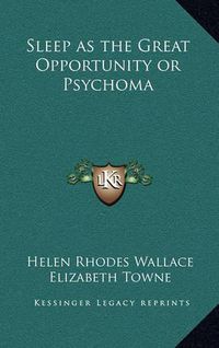 Cover image for Sleep as the Great Opportunity or Psychoma