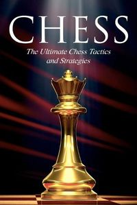 Cover image for Chess: The Ultimate Chess Tactics and Strategies