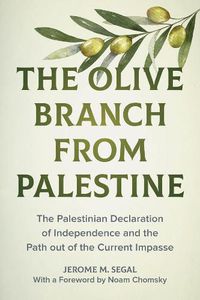 Cover image for The Olive Branch from Palestine: The Palestinian Declaration of Independence and the Path Out of the Current Impasse