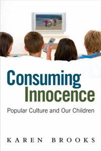 Cover image for Consuming Innocence: Popular culture and our children