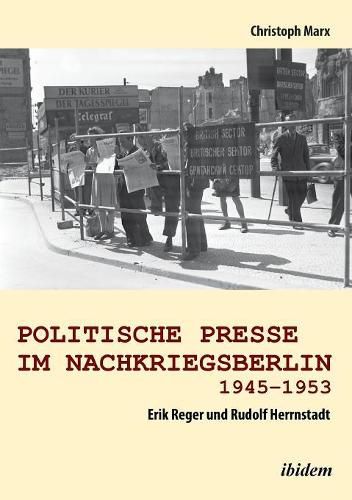 Cover image for Politische Presse im Nachkriegsberlin 1945-1953. Erik Reger und Rudolf Herrnstadt