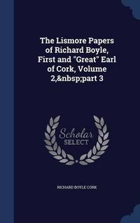 Cover image for The Lismore Papers of Richard Boyle, First and Great Earl of Cork, Volume 2, Part 3