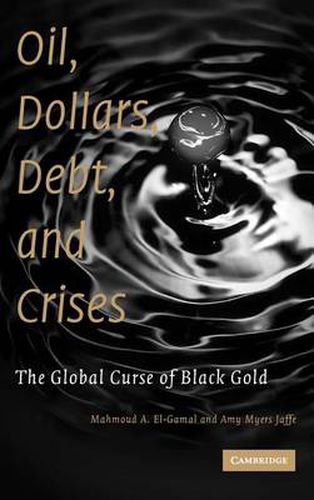 Cover image for Oil, Dollars, Debt, and Crises: The Global Curse of Black Gold