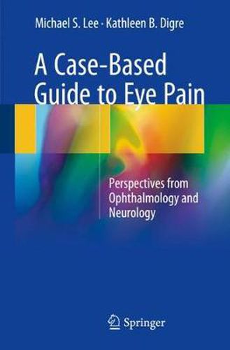 Cover image for A Case-Based Guide to Eye Pain: Perspectives from Ophthalmology and Neurology