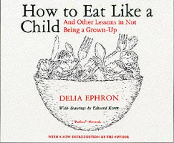 Cover image for How to Eat Like a Child: And Other Lessons in Not Being a Grown-up