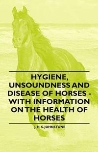 Cover image for Hygiene, Unsoundness and Disease of Horses - With Information on the Health of Horses