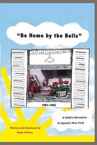 Cover image for Be Home by the Bells: A Child's Narrative in Upstate New York