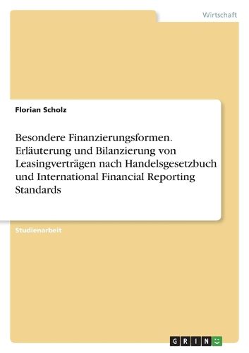 Cover image for Besondere Finanzierungsformen. Erlaeuterung und Bilanzierung von Leasingvertraegen nach Handelsgesetzbuch und International Financial Reporting Standards