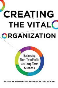 Cover image for Creating the Vital Organization: Balancing Short-Term Profits with Long-Term Success