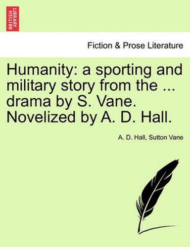 Cover image for Humanity: A Sporting and Military Story from the ... Drama by S. Vane. Novelized by A. D. Hall.