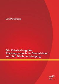 Cover image for Die Entwicklung des Rustungsexports in Deutschland seit der Wiedervereinigung