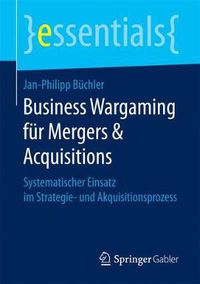 Cover image for Business Wargaming Fur Mergers & Acquisitions: Systematischer Einsatz Im Strategie- Und Akquisitionsprozess