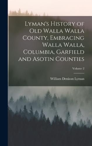 Cover image for Lyman's History of old Walla Walla County, Embracing Walla Walla, Columbia, Garfield and Asotin Counties; Volume 2