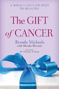 Cover image for The Gift of Cancer: A Miraculous Journey to Healing