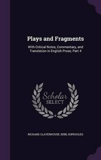 Cover image for Plays and Fragments: With Critical Notes, Commentary, and Translation in English Prose, Part 4