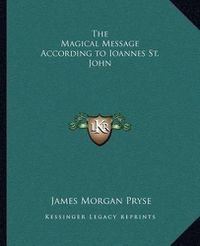 Cover image for The Magical Message According to Ioannes St. John