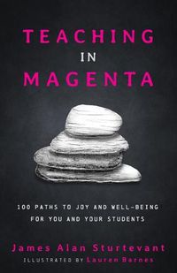 Cover image for Teaching in Magenta: 100 Paths to Joy and Well-being for You and Your Students