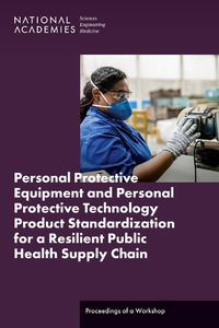 Cover image for Personal Protective Equipment and Personal Protective Technology Product Standardization for a Resilient Public Health Supply Chain