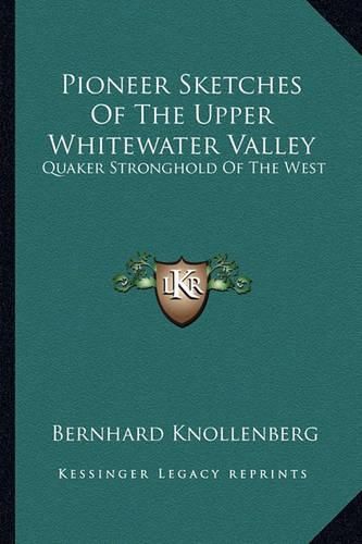 Cover image for Pioneer Sketches of the Upper Whitewater Valley: Quaker Stronghold of the West