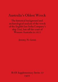 Cover image for Australia's Oldest Wreck: The historical background and archaeological analysis of the wreck of the English East India Company's ship Trial lost off the coast of Western Australia in 1622