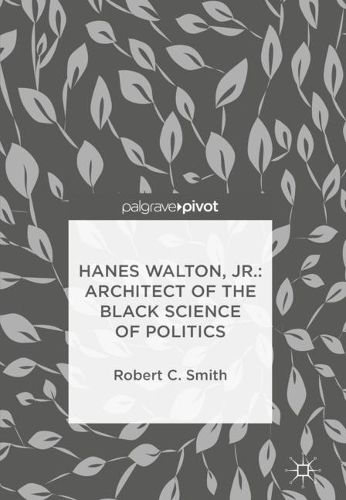Cover image for Hanes Walton, Jr.: Architect of the Black Science of Politics