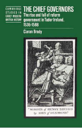 Cover image for The Chief Governors: The Rise and Fall of Reform Government in Tudor Ireland 1536-1588