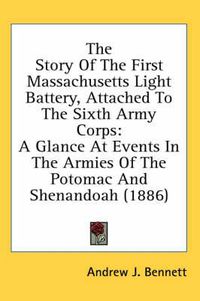 Cover image for The Story of the First Massachusetts Light Battery, Attached to the Sixth Army Corps: A Glance at Events in the Armies of the Potomac and Shenandoah (1886)