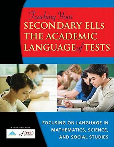 Cover image for Teaching Your Secondary ELLs the Academic Language of Tests: Focusing on Language in Mathematics, Science, and Social Studies