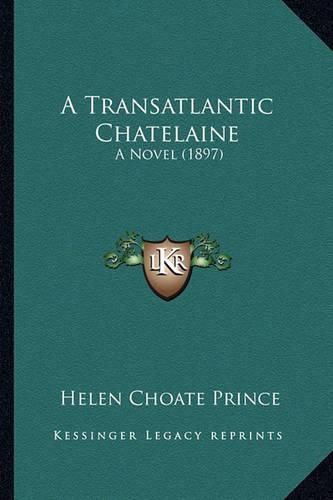 A Transatlantic Chatelaine a Transatlantic Chatelaine: A Novel (1897) a Novel (1897)