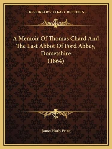 Cover image for A Memoir of Thomas Chard and the Last Abbot of Ford Abbey, Dorsetshire (1864)