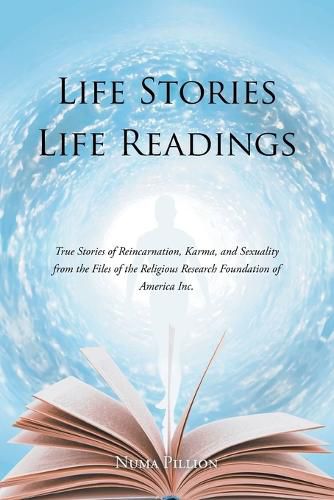 Cover image for Life Stories Life Readings: True Stories of Reincarnation, Karma, and Sexuality from the Files of the Religious Research Foundation of American Inc.