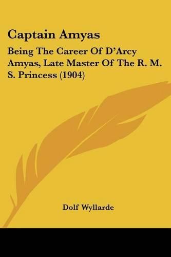 Cover image for Captain Amyas: Being the Career of D'Arcy Amyas, Late Master of the R. M. S. Princess (1904)