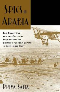 Cover image for Spies in Arabia: The Great War and the Cultural Foundations of Britain's Covert Empire in the Middle East