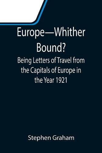 Cover image for Europe-Whither Bound?; Being Letters of Travel from the Capitals of Europe in the Year 1921