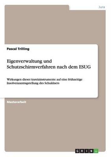 Cover image for Eigenverwaltung und Schutzschirmverfahren nach dem ESUG: Wirkungen dieser Anreizinstrumente auf eine fruhzeitige Insolvenzantragstellung des Schuldners