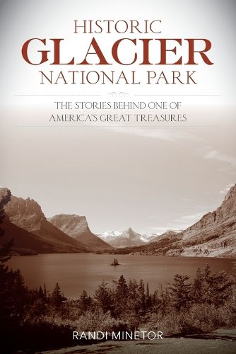 Cover image for Historic Glacier National Park: The Stories Behind One of America's Great Treasures