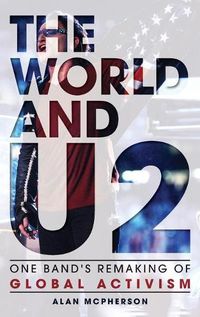 Cover image for The World and U2: One Band's Remaking of Global Activism