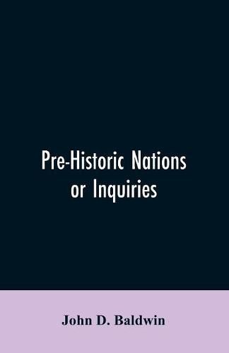 Cover image for Pre-Historic Nations or Inquiries Concerning Some of the Great Peoples and Civilizations of Antiquity and their Probable Relation to a still Older Civilization of the Ethiopians or Cushites of Arabia