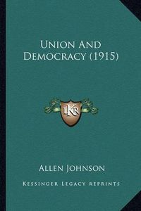 Cover image for Union and Democracy (1915) Union and Democracy (1915)